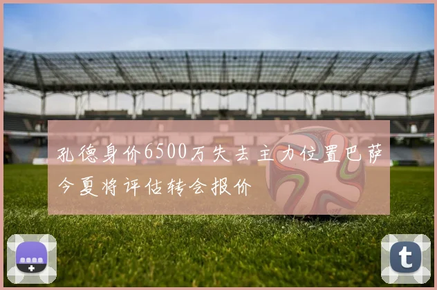 孔德身价6500万失去主力位置巴萨今夏将评估转会报价